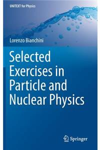 Selected Exercises in Particle and Nuclear Physics
