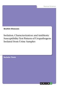 Isolation, Characterization and Antibiotic Susceptibility Test Pattern of Uropathogens Isolated from Urine Samples