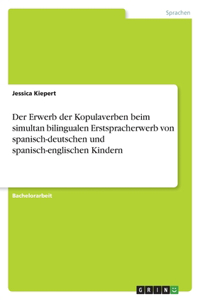 Erwerb der Kopulaverben beim simultan bilingualen Erstspracherwerb von spanisch-deutschen und spanisch-englischen Kindern