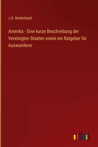 Amerika - Eine kurze Beschreibung der Vereinigten Staaten sowie ein Ratgeber für Auswanderer