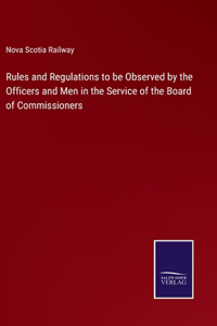 Rules and Regulations to be Observed by the Officers and Men in the Service of the Board of Commissioners