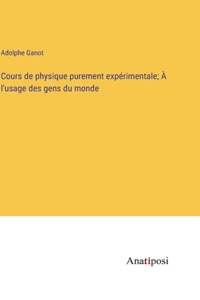 Cours de physique purement expérimentale; À l'usage des gens du monde