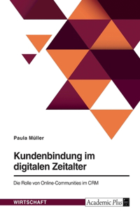 Kundenbindung im digitalen Zeitalter. Die Rolle von Online-Communities im CRM