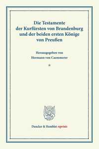 Die Testamente Der Kurfursten Von Brandenburg Und Der Beiden Ersten Konige Von Preussen
