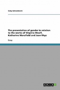 The presentation of gender in relation to the works of Virginia Woolf, Katherine Mansfield and Jean Rhys