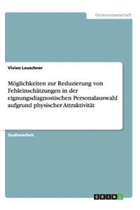 Möglichkeiten zur Reduzierung von Fehleinschätzungen in der eignungsdiagnostischen Personalauswahl aufgrund physischer Attraktivität