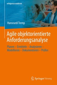 Agile Objektorientierte Anforderungsanalyse: Planen - Ermitteln - Analysieren - Modellieren - Dokumentieren - Prüfen