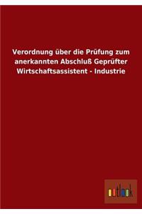 Verordnung über die Prüfung zum anerkannten Abschluß Geprüfter Wirtschaftsassistent - Industrie