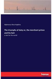 The triumphs of duty or, the merchant prince and his heir