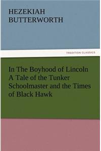 In The Boyhood of Lincoln A Tale of the Tunker Schoolmaster and the Times of Black Hawk