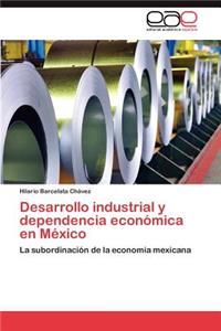 Desarrollo Industrial y Dependencia Economica En Mexico