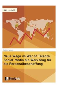 Neue Wege im War of Talents. Social-Media als Werkzeug für die Personalbeschaffung