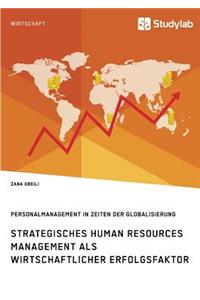Strategisches Human Resources Management als wirtschaftlicher Erfolgsfaktor. Personalmanagement in Zeiten der Globalisierung