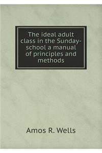 The Ideal Adult Class in the Sunday-School a Manual of Principles and Methods
