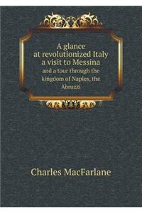 A Glance at Revolutionized Italy a Visit to Messina and a Tour Through the Kingdom of Naples, the Abruzzi