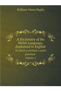 A Dictionary of the Welsh Language, Explained in English to Which Is Prefixed a Welsh Grammar Volume 2