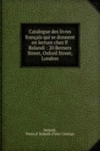 Catalogue des livres francais qui se donnent en lecture chez P. Rolandi