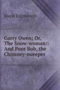 Garry Owen; Or, The Snow-woman:: And Poor Bob, the Chimney-sweeper.