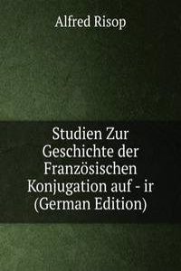 Studien Zur Geschichte der Franzosischen Konjugation auf - ir (German Edition)