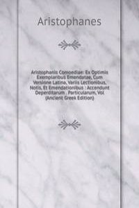 Aristophanis Comoediae: Ex Optimis Exemplaribus Emendatae, Cum Versione Latina, Variis Lectionibus, Notis, Et Emendationibus : Accendunt Deperditarum . Particularum, Vol (Ancient Greek Edition)