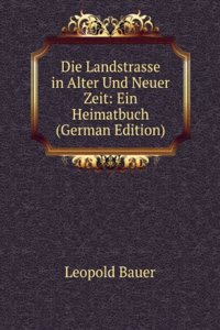 Die Landstrasse in Alter Und Neuer Zeit: Ein Heimatbuch (German Edition)