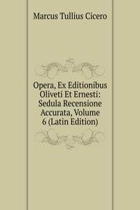 Opera, Ex Editionibus Oliveti Et Ernesti: Sedula Recensione Accurata, Volume 6 (Latin Edition)