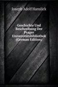 Geschichte Und Beschreibung Der Prager Universitatsbibliothek (German Edition)