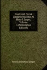 Ilustreret Norsk Literaturhistorie Af Henrik Jaeger, Volume 3 (Norwegian Edition)