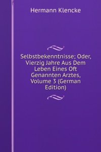 Selbstbekenntnisse; Oder, Vierzig Jahre Aus Dem Leben Eines Oft Genannten Arztes, Volume 3 (German Edition)