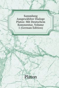 Sammlung Ausgewahlter Dialoge Platos: Mit Deutschem Kommentar, Volume 1 (German Edition)