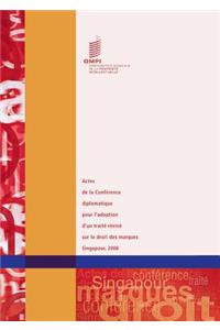 Actes de La Conference Diplomatique Pour L'Adoption D'Un Traite Revise Sur Le Droit Des Marques - Singapour 2006