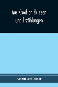 Aus Kroatien Skizzen und Erzählungen