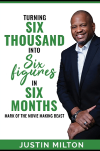 Turning Six Thousand into Six Figures in Six Months
