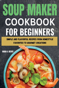 Soup Maker Cookbook for Beginners