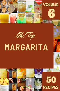 Oh! Top 50 Margarita Recipes Volume 6