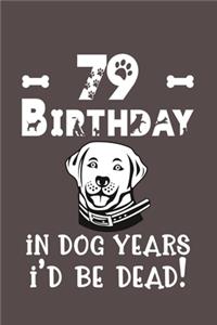 79 Birthday - In Dog Years I'd Be Dead!: Best Unique Funny Cool Humor Birthday Gifts For 79 Years Old Dog Lovers - 79th Birthday Gift for Men / Women / Kids ON Birthday or Christmas - Dog L