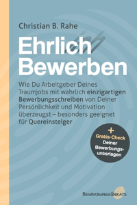 Ehrlich Bewerben: Wie Du Arbeitgeber Deines Traumjobs mit wahrlich einzigartigen Bewerbungsschreiben von Deiner Persönlichkeit und Motivation überzeugst - besonders g