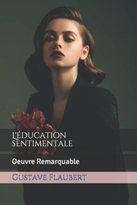 L'éducation sentimentale: Oeuvre Remarquable