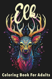 Elk Coloring Book For Adults: Stress Relief For Women Men Teens and Seniors Relaxation With 50 Unique Elk Designs