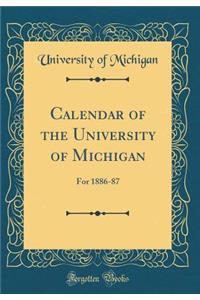 Calendar of the University of Michigan: For 1886-87 (Classic Reprint)
