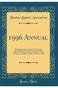 1996 Annual: Bladen Baptist Association of North Carolina, One-Hundred Fifth Annual Session, Held With Hickory Grove Baptist Church, November 5, 1996 and Cypress Creek Baptist Church, November 6, 1996 (Classic Reprint)