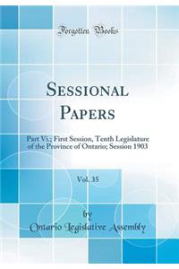 Sessional Papers, Vol. 35: Part Vi.; First Session, Tenth Legislature of the Province of Ontario; Session 1903 (Classic Reprint)