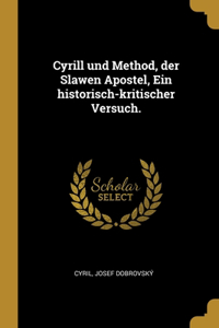 Cyrill und Method, der Slawen Apostel, Ein historisch-kritischer Versuch.