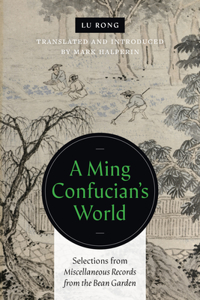 Ming Confucian's World: Selections from Miscellaneous Records from the Bean Garden