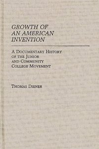 Growth of an American Invention: A Documentary History of the Junior and Community College Movement: 16 (Contributions to the Study of Education)