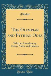 The Olympian and Pythian Odes: With an Introductory Essay, Notes, and Indexes (Classic Reprint)