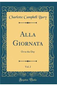 Alla Giornata, Vol. 2: Or to the Day (Classic Reprint)