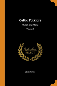 CELTIC FOLKLORE: WELSH AND MANX; VOLUME