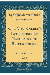 K. L. Von Knebel's Literarischer Nachlass und Briefwechsel, Vol. 3 (Classic Reprint)