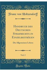 Handbuch des Deutschen Strafrechts in Einzelbeiträgen, Vol. 2: Die Allgemeinen Lehren (Classic Reprint)